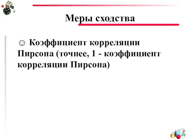 Меры сходства ☺ Коэффициент корреляции Пирсона (точнее, 1 - коэффициент корреляции Пирсона)