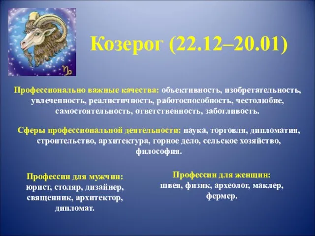 Козерог (22.12–20.01) Профессионально важные качества: объективность, изобретательность, увлеченность, реалистичность, работоспособность, честолюбие,