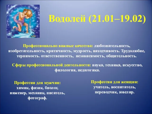 Водолей (21.01–19.02) Профессионально важные качества: любознательность, изобретательность, критичность, мудрость, находчивость. Трудолюбие,