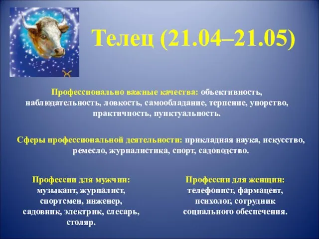 Телец (21.04–21.05) Профессионально важные качества: объективность, наблюдательность, ловкость, самообладание, терпение, упорство,