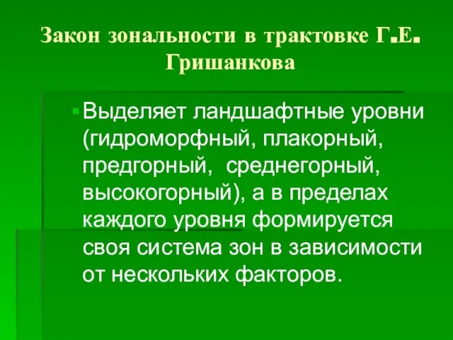 Закон зональности в трактовке Г.Е.Гришанкова Выделяет ландшафтные уровни (гидроморфный, плакорный, предгорный,