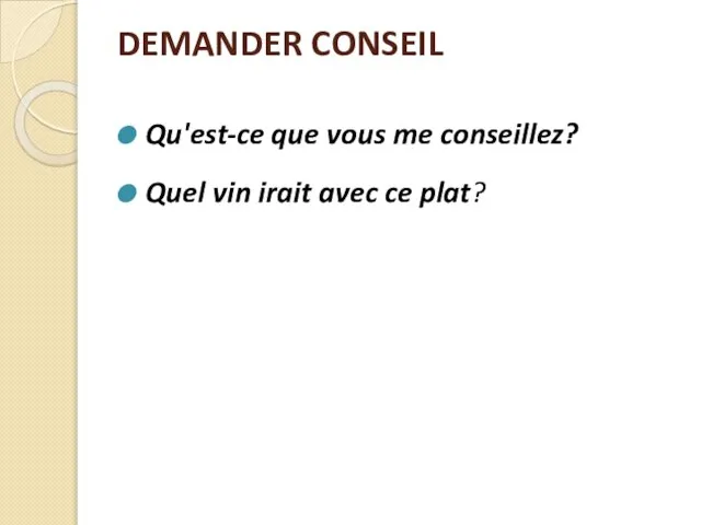 DEMANDER CONSEIL Qu'est-ce que vous me conseillez? Quel vin irait avec ce plat?