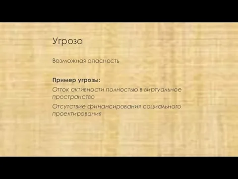 Угроза Возможная опасность Пример угрозы: Отток активности полностью в виртуальное пространство Отсутствие финансирования социального проектирования