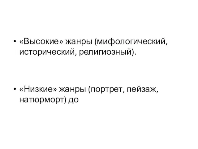 «Высокие» жанры (мифологический, исторический, религиозный). «Низкие» жанры (портрет, пейзаж, натюрморт) до