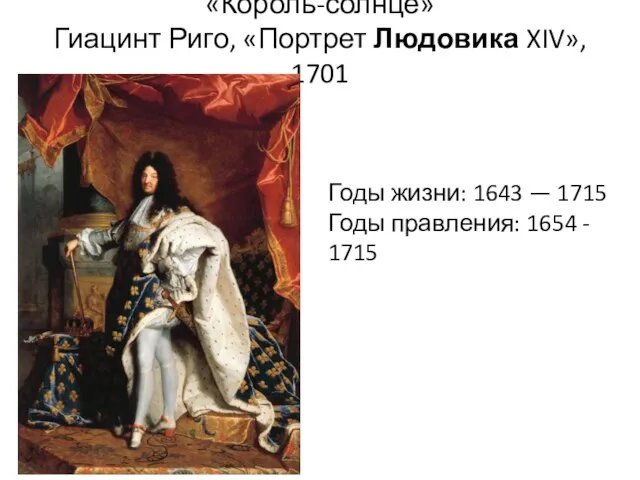 «Король-солнце» Гиацинт Риго, «Портрет Людовика XIV», 1701 Годы жизни: 1643 —