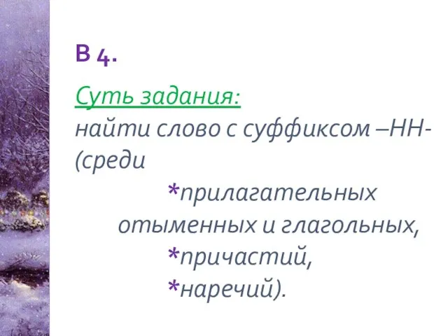 В 4. Суть задания: найти слово с суффиксом –НН- (среди *прилагательных отыменных и глагольных, *причастий, *наречий).