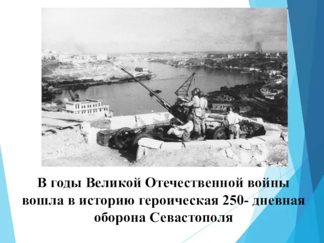 В годы Великой Отечественной войны вошла в историю героическая 250- дневная оборона Севастополя