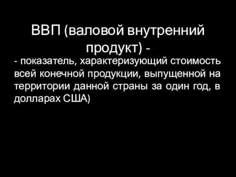 ВВП (валовой внутренний продукт) - - показатель, характеризующий стоимость всей конечной