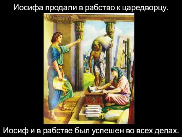 Иосифа продали в рабство к царедворцу. Иосиф и в рабстве был успешен во всех делах.