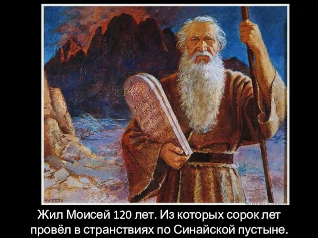 Жил Моисей 120 лет. Из которых сорок лет провёл в странствиях по Синайской пустыне.