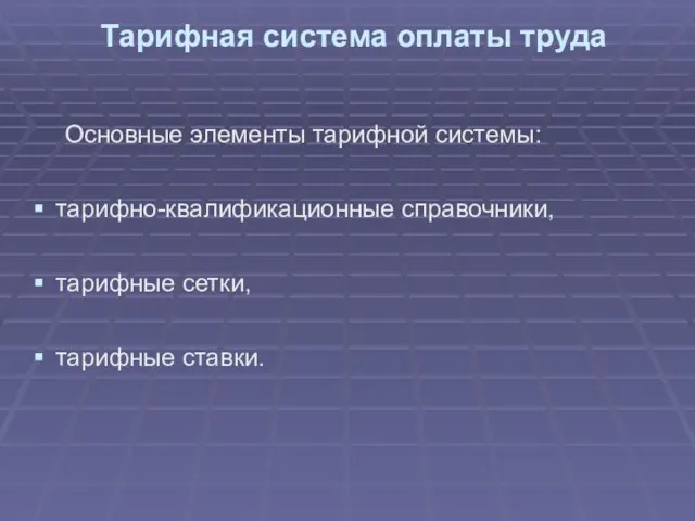 Тарифная система оплаты труда Основные элементы тарифной системы: тарифно-квалификационные справочники, тарифные сетки, тарифные ставки.