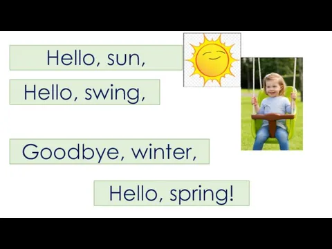 Hello, sun, Hello, swing, Goodbye, winter, Hello, spring!