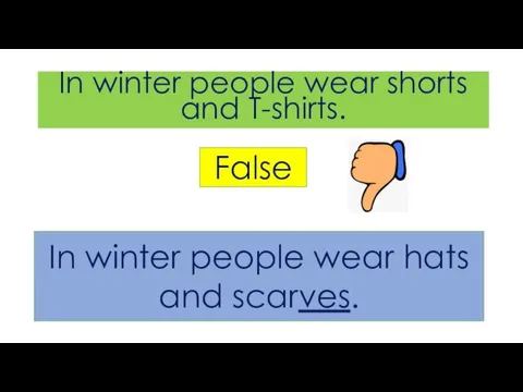 In winter people wear shorts and T-shirts. False In winter people wear hats and scarves.