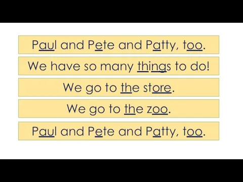 Paul and Pete and Patty, too. We have so many things