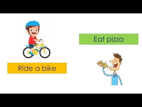 Ride a bike Eat pizza