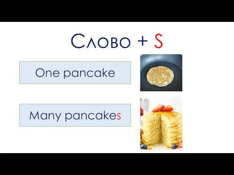 Слово + S One pancake Many pancakes