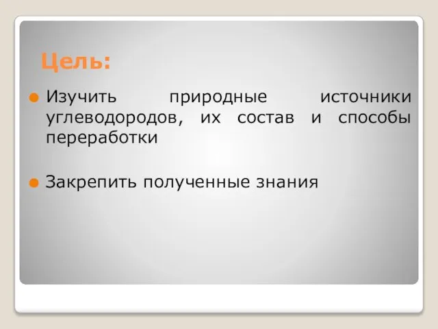 Цель: Изучить природные источники углеводородов, их состав и способы переработки Закрепить полученные знания