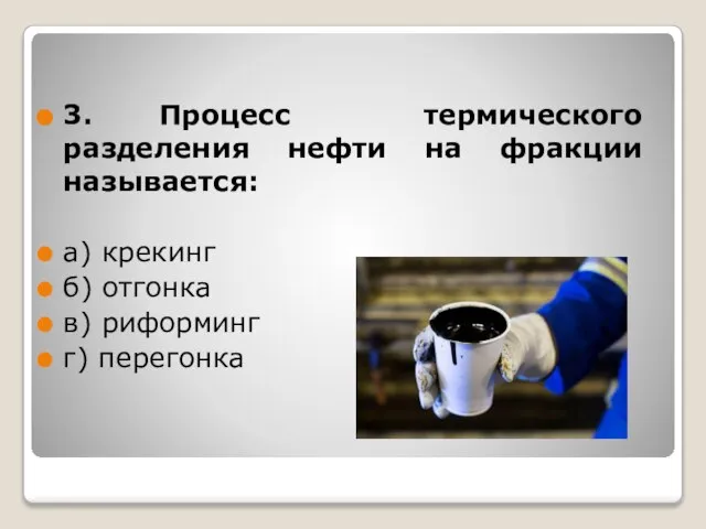 3. Процесс термического разделения нефти на фракции называется: а) крекинг б) отгонка в) риформинг г) перегонка