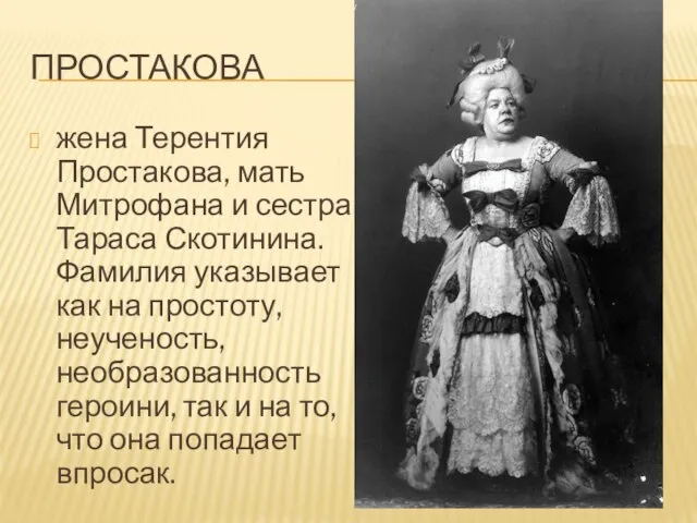 ПРОСТАКОВА жена Терентия Простакова, мать Митрофана и сестра Тараса Скотинина. Фамилия