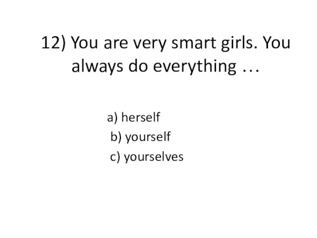 12) You are very smart girls. You always do everything …