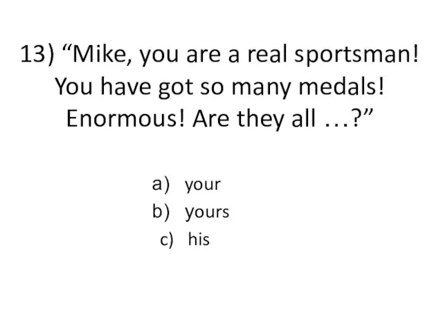 13) “Mike, you are a real sportsman! You have got so