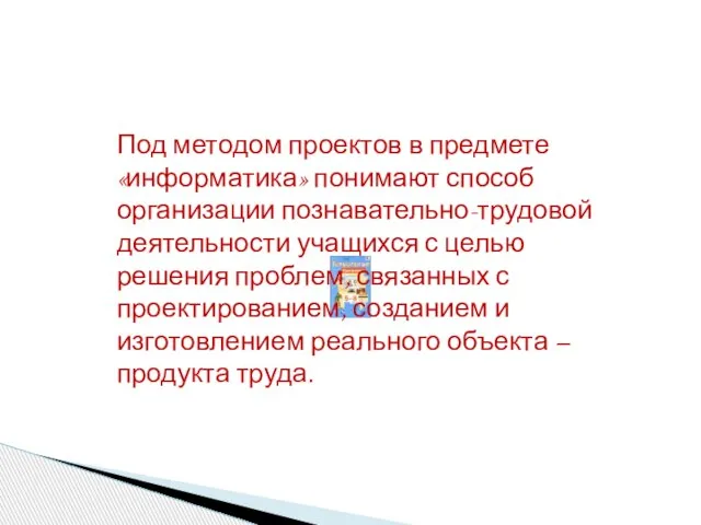 Под методом проектов в предмете «информатика» понимают способ организации познавательно-трудовой деятельности