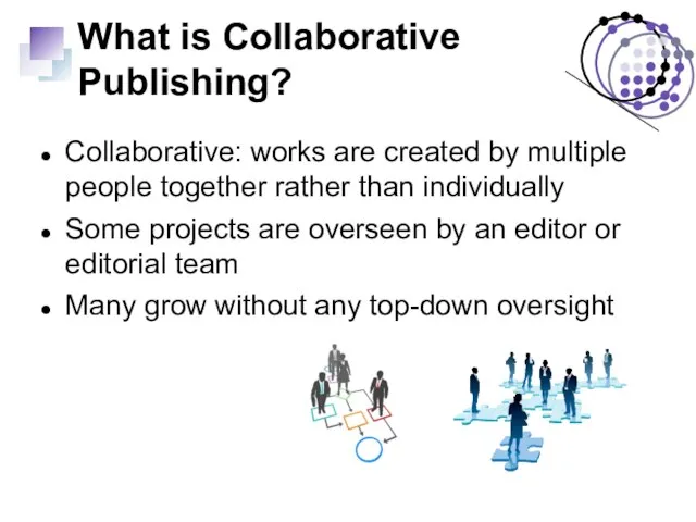 What is Collaborative Publishing? Collaborative: works are created by multiple people