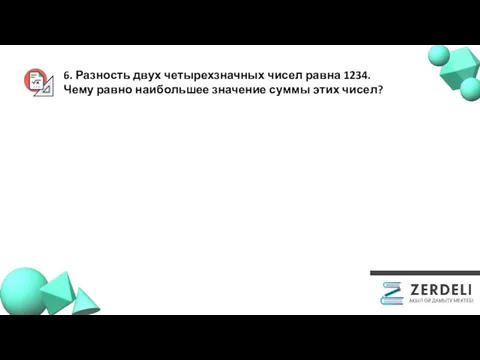 6. Разность двух четырехзначных чисел равна 1234. Чему равно наибольшее значение суммы этих чисел?