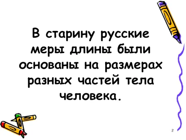 В старину русские меры длины были основаны на размерах разных частей тела человека.