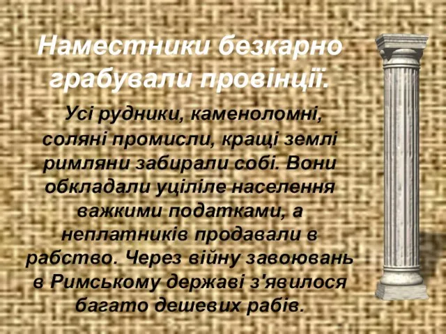 Наместники безкарно грабували провінції. Усі рудники, каменоломні, соляні промисли, кращі землі