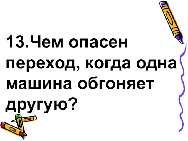 13.Чем опасен переход, когда одна машина обгоняет другую?