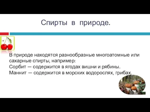 В природе находятся разнообразные многоатомные или сахарные спирты, например: Сорбит —