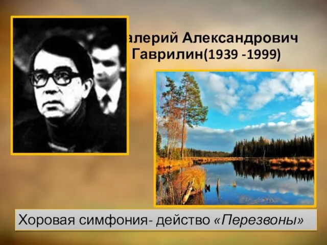 Валерий Александрович Гаврилин(1939 -1999) Хоровая симфония- действо «Перезвоны»