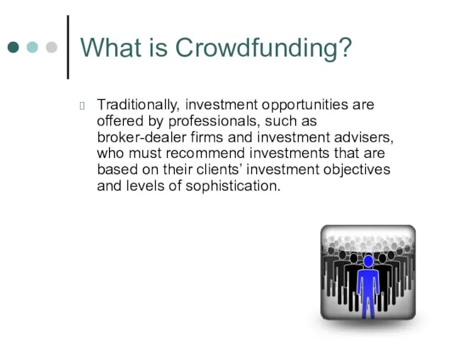 What is Crowdfunding? Traditionally, investment opportunities are offered by professionals, such