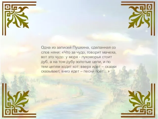 Одна из записей Пушкина, сделанная со слов няни: «Что за чудо,