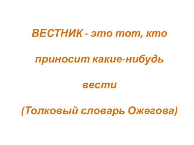 ВЕСТНИК - это тот, кто приносит какие-нибудь вести (Толковый словарь Ожегова)