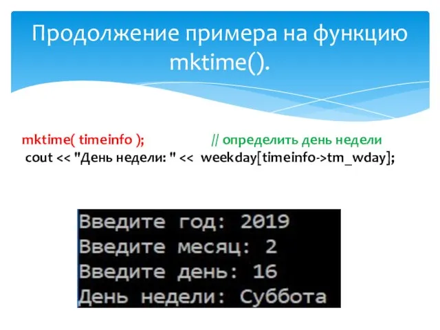 Продолжение примера на функцию mktime(). mktime( timeinfo ); // определить день недели cout tm_wday];