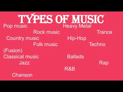 Types of MUSIC Pop music Heavy Metal Rock music Trance Country