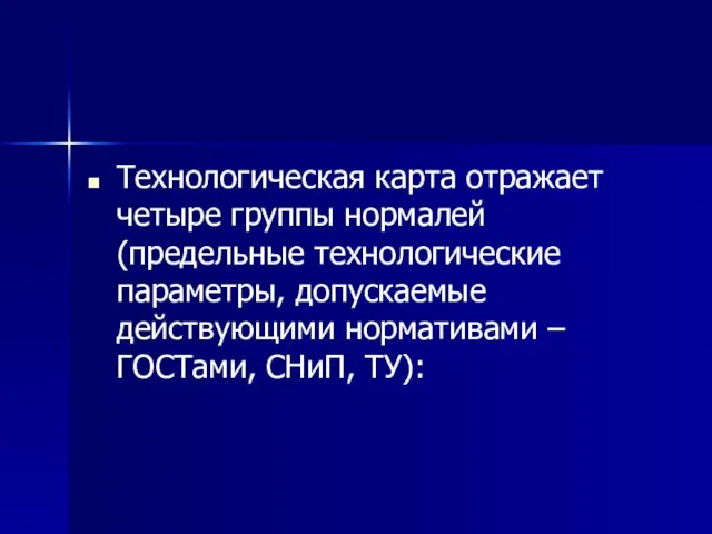 Технологическая карта отражает четыре группы нормалей (предельные технологические параметры, допускаемые действующими нормативами – ГОСТами, СНиП, ТУ):