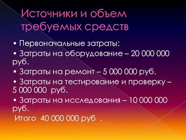 Источники и объем требуемых средств • Первоначальные затраты: • Затраты на