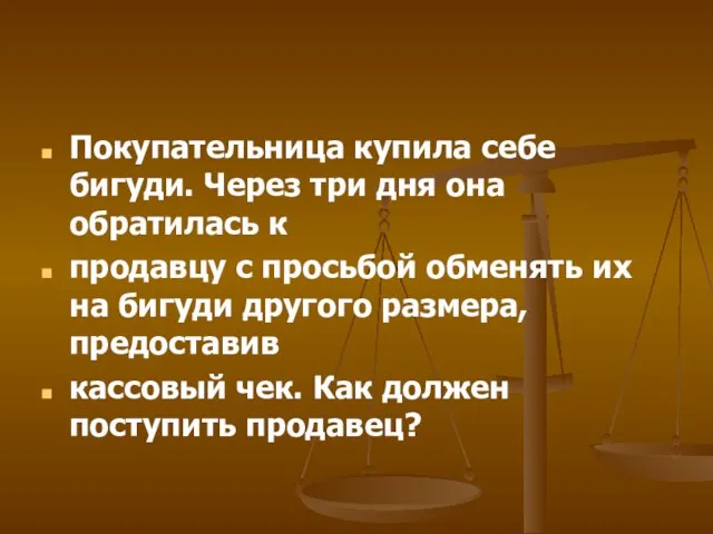 Покупательница купила себе бигуди. Через три дня она обратилась к продавцу