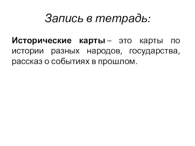 Запись в тетрадь: Исторические карты – это карты по истории разных