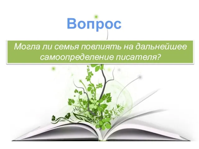 Вопрос: Могла ли семья повлиять на дальнейшее самоопределение писателя?