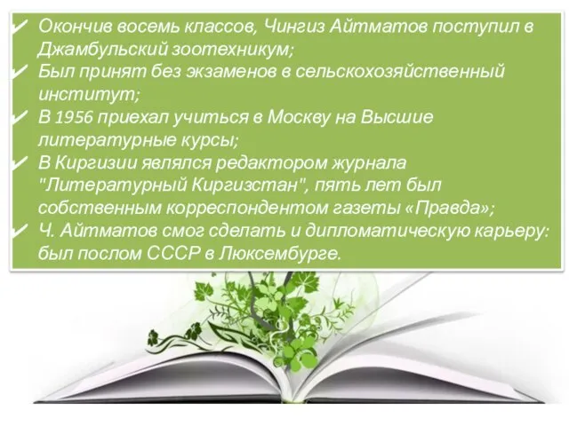 Окончив восемь классов, Чингиз Айтматов поступил в Джамбульский зоотехникум; Был принят