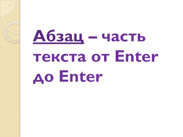 Абзац – часть текста от Enter до Enter