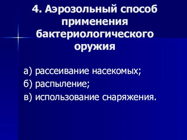 4. Аэрозольный способ применения бактериологического оружия а) рассеивание насекомых; б) распыление; в) использование снаряжения.