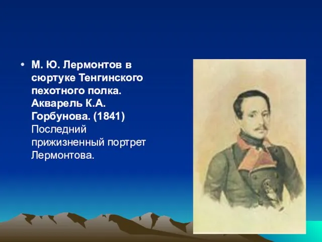 М. Ю. Лермонтов в сюртуке Тенгинского пехотного полка. Акварель К.А. Горбунова. (1841) Последний прижизненный портрет Лермонтова.