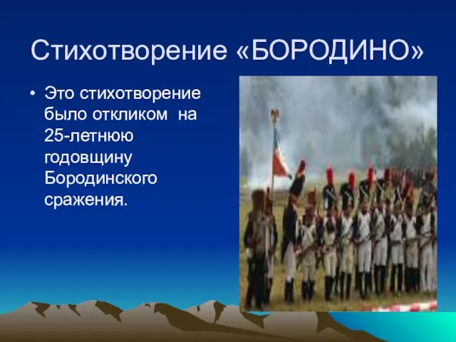 Стихотворение «БОРОДИНО» Это стихотворение было откликом на 25-летнюю годовщину Бородинского сражения.