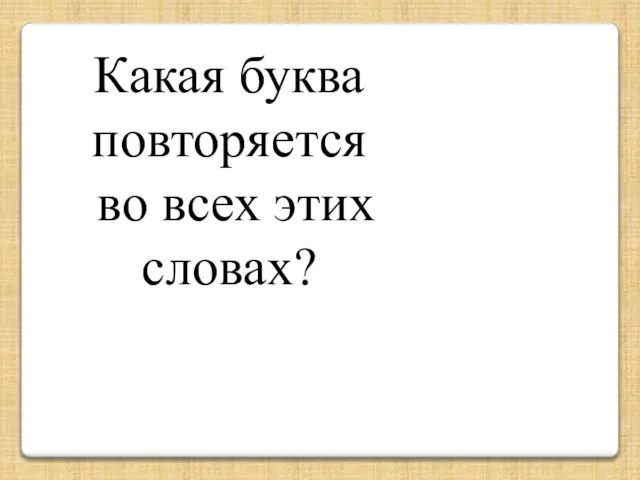 Какая буква повторяется во всех этих словах?