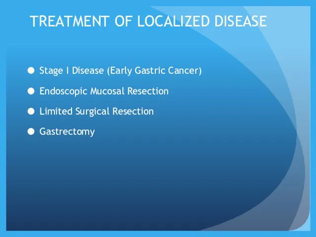 TREATMENT OF LOCALIZED DISEASE Stage I Disease (Early Gastric Cancer) Endoscopic